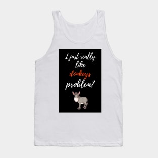 I Just Really Like Donkeys, Problem? Tank Top